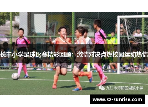 长丰小学足球比赛精彩回顾：激情对决点燃校园运动热情